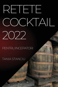 Title: RETETE COCKTAIL 2022: PENTRU INCEPATORI, Author: TANIA STANCIU