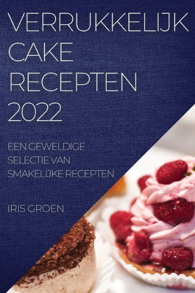 VERRUKKELIJK CAKE RECEPTEN 2022: EEN GEWELDIGE SELECTIE VAN SMAKELIJKE RECEPTEN