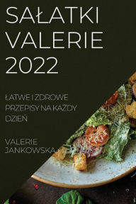 Title: SALATKI VALERIE 2022: LATWE I ZDROWE PRZEPISY NA KAZDY DZIEN, Author: VALERIE JANKOWSKA