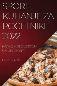 Title: Spore Kuhanje Za PoČetnike 2022: Hranljivi, Jednostavni I Ukusni Recepti, Author: Leon Radic