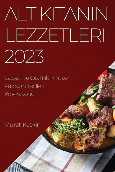 Alt Kitanin Lezzetleri 2023: Lezzetli ve Otantik Hint ve Pakistan Tarifleri Koleksiyonu