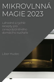 Title: Mikrovlnnï¿½ magie 2023: Lahodnï¿½ a rychlï¿½ recepty pro zaneprï¿½zdněnï¿½ho domï¿½cï¿½ho kuchaře, Author: Libor Hudec