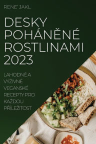 Title: Desky pohï¿½něnï¿½ rostlinami 2023: Lahodnï¿½ a vï¿½zivnï¿½ veganskï¿½ recepty pro kazdou přï¿½lezitost, Author: Rene' Jakl