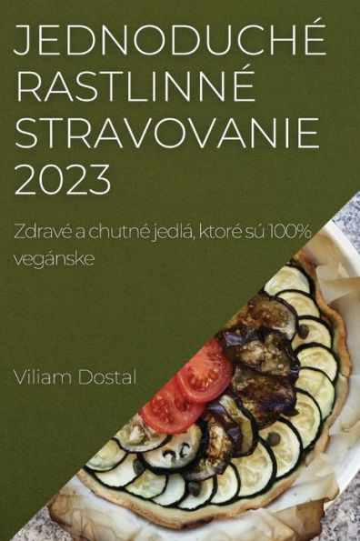 Jednoduché rastlinné stravovanie 2023: Zdravé a chutné jedlá, ktoré sú 100% vegánske