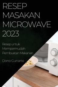 Title: Resep Masakan Microwave 2023: Resep Masakan Microwave 2023, Author: Dono Gunarto