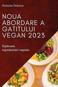 Title: Noua abordare a gatitului vegan 2023: Explorarea ingredientelor vegetale, Author: Roberta Dobrica