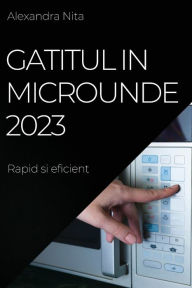 Title: Gatitul in Microunde 2023: Rapid si eficient, Author: Alexandra Nita