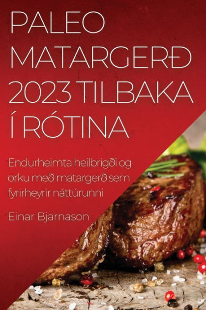 Paleo matargerð 2023 Tilbaka í rótina: Endurheimta heilbrigði og orku ...