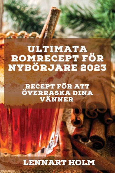 Ultimata romrecept för nybörjare 2023: Recept för att överraska dina vänner