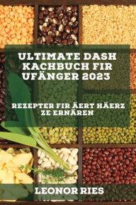 Title: Ultimate DASH Kachbuch fir Ufänger 2023: Rezepter fir Äert Häerz ze ernären, Author: Leonor Ries