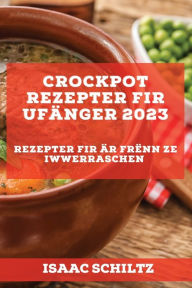 Title: Crockpot Rezepter fir Ufänger 2023: Rezepter fir Är Frënn ze iwwerraschen, Author: Isaac Schiltz
