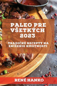Title: Paleo pre vsetkých 2023: Tradicné recepty na znízenie hmotnosti, Author: René Hanko