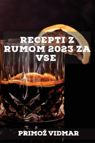 Title: Recepti z rumom 2023 za vse: Recepti za presenecenje prijateljev!, Author: Primoz Vidmar