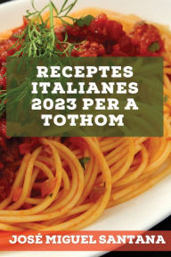 Title: Receptes italianes 2023 per a tothom: Receptes de la tradició per sorprendre els teus amics!, Author: Josï Miguel Santana