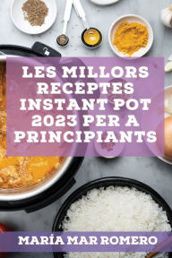 Title: Les millors receptes Instant Pot 2023 per a principiants: Receptes per guanyar energia!, Author: Marïa Mar Romero