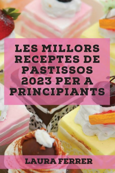 Les millors receptes de pastissos 2023 per a principiants: Receptes per sorprendre als teus amics!