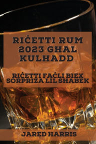 Title: Ricetti Rum 2023 ghal kulhadd: Ricetti facli biex sorpriza lil shabek, Author: Jared Harris