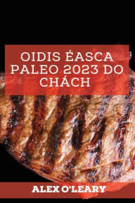 Title: Oidis Éasca Paleo 2023 Do Chách: Oidis Speisialta Meáchan A Chailleadh, Author: Alex O'Leary