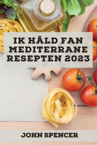 Title: Ik hâld fan Mediterrane resepten 2023: Lekkere resepten om jo freonen te ferrassen!, Author: John Spencer