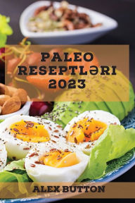 Title: Paleo reseptl?ri 2023: Saglam v? Dadli: Mütl?q sinanmali Paleo Reseptl?ri Kolleksiyasi, Author: Alex Button