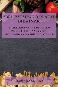 Title: Bel Paese-ko plater bikainak: Italiako sukaldaritzako plater originalak eta benetakoak hasiberrientzako, Author: Germana Squinzi