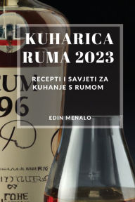 Title: Kuharica Ruma 2023: Recepti i savjeti za kuhanje s rumom, Author: Edin Menalo