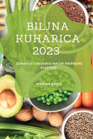Title: Biljna kuharica 2023: Zdraviji i ukusniji način pripreme slastica, Author: Marina Pavic