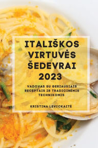 Title: Italiskos Virtuves Sedevrai 2023: Vadovas su geriausiais receptais ir tradicinemis technikomis, Author: Kristina Levickaite