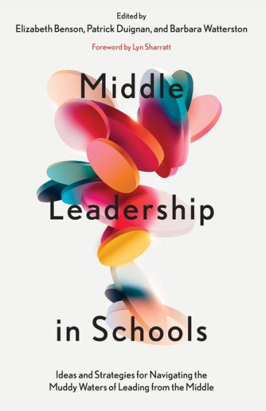 Middle Leadership in Schools: Ideas and Strategies for Navigating the Muddy Waters of Leading from the Middle
