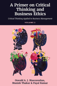 Title: A Primer on Critical Thinking and Business Ethics: Critical Thinking Applied to Business Management (Volume 2), Author: Oswald A. J. Mascarenhas