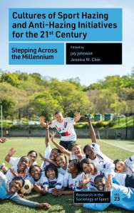 Title: Cultures of Sport Hazing and Anti-Hazing Initiatives for the 21st Century: Stepping Across the Millennium, Author: Jay Johnson