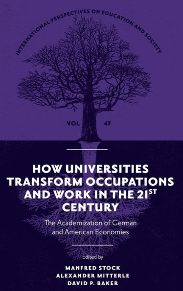 How Universities Transform Occupations and Work in the 21st Century: The Academization of German and American Economies