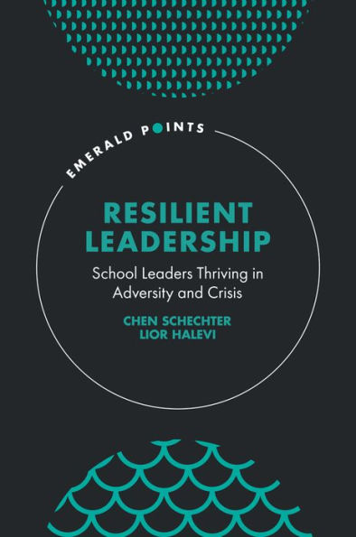 Resilient Leadership: School Leaders Thriving in Adversity and Crisis