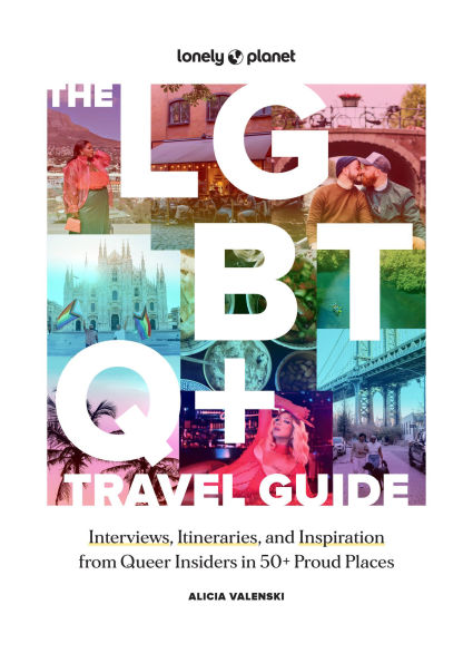 Lonely Planet The LGBTQ+ Travel Guide: Interviews, Itineraries, & Inspiration from Insiders in 50 Proud Places Around the Globe