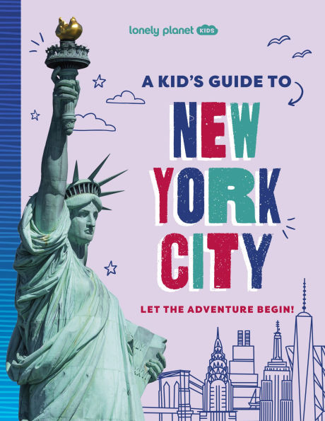Lonely Planet Kids A Kid's Guide to New York City: Let the Adventure Begin!