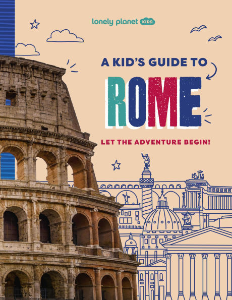 Lonely Planet Kids A Kid's Guide to Rome: Let the Adventure Begin!