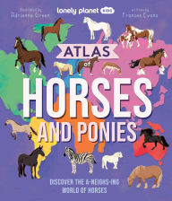 Title: Lonely Planet Kids Atlas of Horses and Ponies: Discover the A-Neigh-zing World of Horses, Author: Lonely Planet