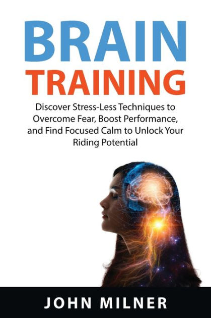 BRAIN TRAINING: Discover Stress-Less Techniques to Overcome Fear, Boost ...