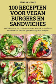 Title: 100 RECEPTEN VOOR VEGAN BURGERS EN SANDWICHES, Author: Jolanda De Boer