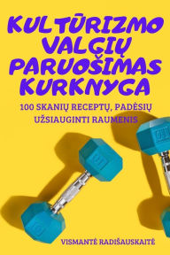 Title: KULTURIZMO VALGIU PARUOSIMAS KURKNYGA, Author: VISMANTE RADISAUSKAITE