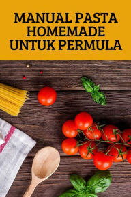 Title: MANUAL PASTA HOMEMADE UNTUK PERMULA, Author: Woo Ha Koh