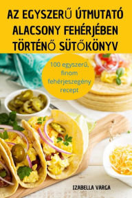 Title: AZ EGYSZERU ÚTMUTATÓ ALACSONY FEHÉRJÉBEN TÖRTÉNO SÜTOKÖNYV, Author: IZABELLA VARGA