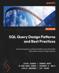 Title: SQL Query Design Patterns and Best Practices: A practical guide to writing readable and maintainable SQL queries using its design patterns, Author: Steve Hughes