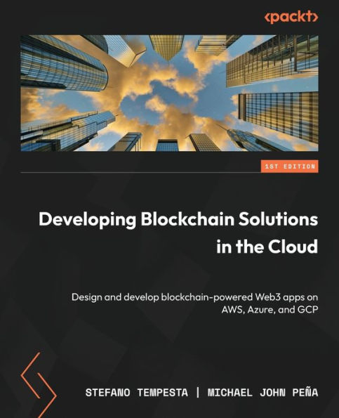 Developing Blockchain Solutions the Cloud: Design and develop blockchain-powered Web3 apps on AWS, Azure, GCP