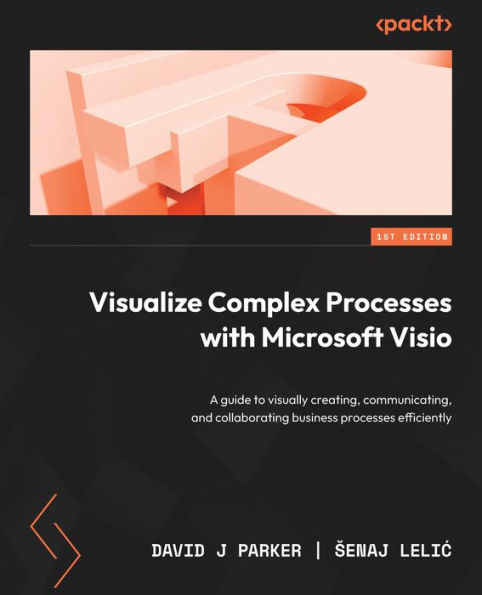 Visualize Complex Processes with Microsoft Visio: A guide to visually creating, communicating, and collaborating business processes efficiently