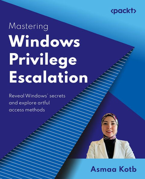 Mastering Windows Privilege Escalation: Reveal Windows' secrets and explore artful access methods