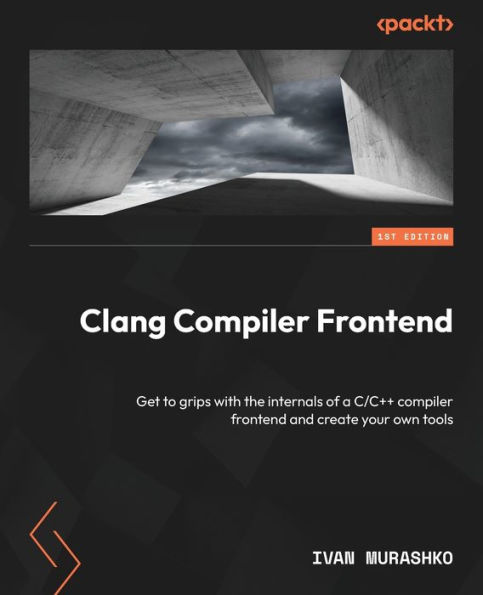 Clang compiler Frontend: Get to grips with the internals of a C/C++ frontend and create your own tools