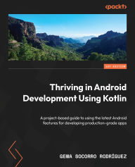 Title: Thriving in Android Development Using Kotlin: A project-based guide to using the latest Android features for developing production-grade apps, Author: Gema Socorro RodrÃÂÂguez