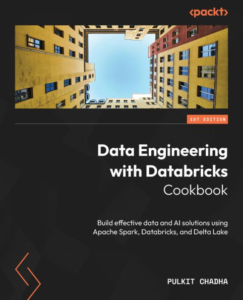 Data Engineering with Databricks Cookbook: Build effective data and AI solutions using Apache Spark, Databricks, and Delta Lake