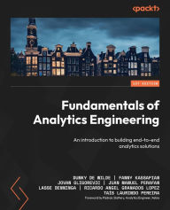 Title: Fundamentals of Analytics Engineering: An introduction to building end-to-end analytics solutions, Author: Dumky De Wilde